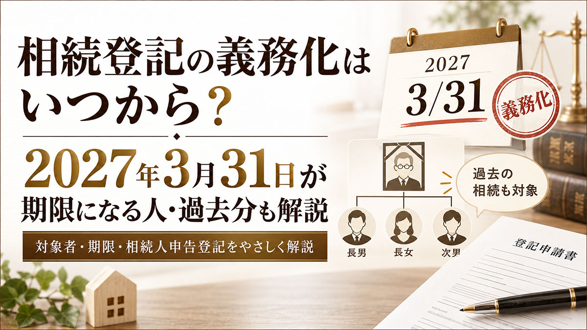 相続登記の義務化はいつから?2027年3月31日が期限になる人・過去分も解説